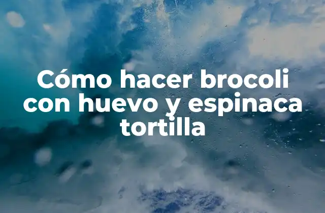 Cómo Hacer Brocoli con Huevo y Espinaca Tortilla 2 La tortilla de brocoli con huevo y espinaca, una opción nutritiva y deliciosa