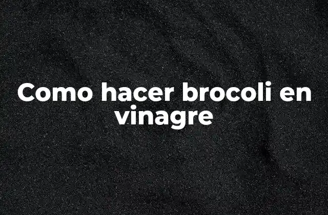 Como Hacer Brocoli en Vinagre