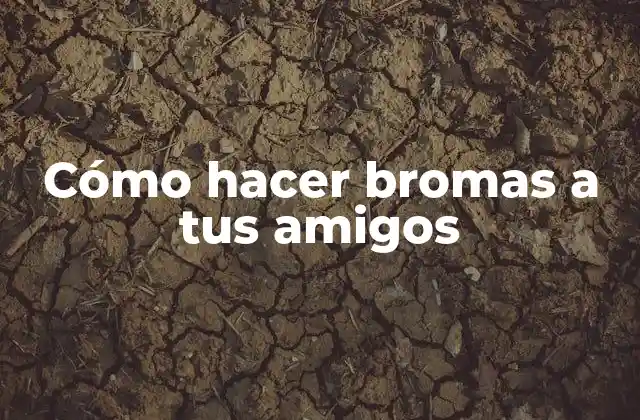 Cómo Hacer Bromas a Tus Amigos