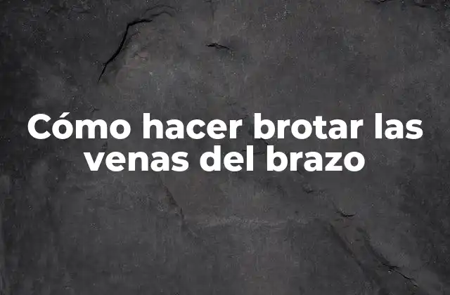 Cómo Hacer Brotar las Venas Del Brazo