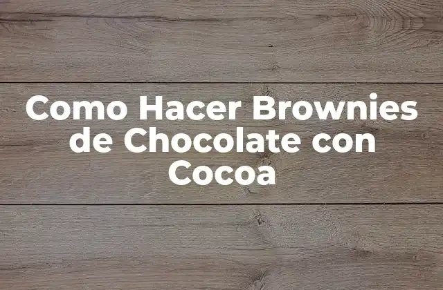 Como Hacer Brownies de Chocolate con Cocoa 2 ¿Qué son los Brownies de Chocolate con Cocoa?