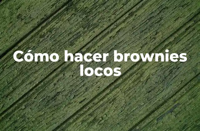 Cómo Hacer Brownies Locos