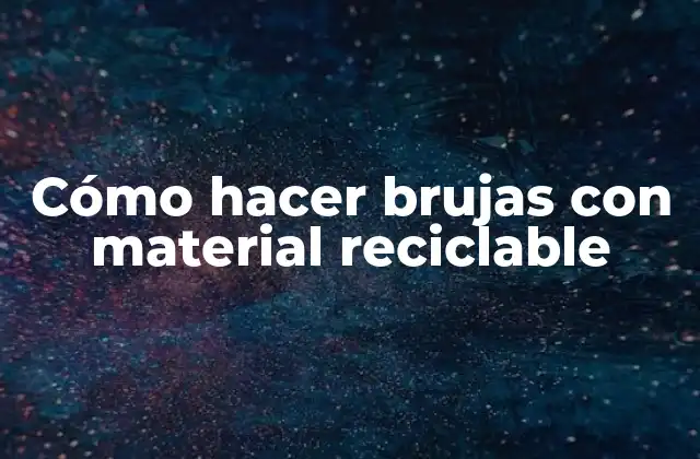 Cómo Hacer Brujas con Material Reciclable