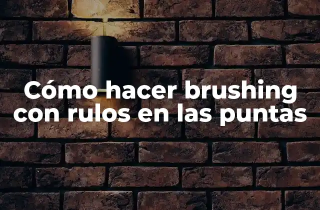 Cómo Hacer Brushing con Rulos en las Puntas