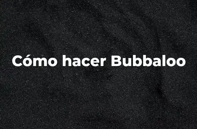 Cómo Hacer Bubbaloo
