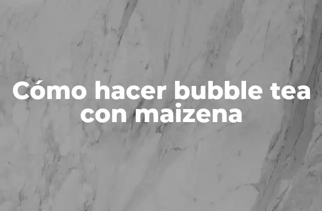 Cómo Hacer Bubble Tea con Maizena