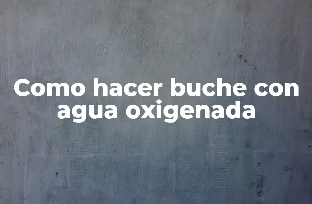 Como Hacer Buche con Agua Oxigenada