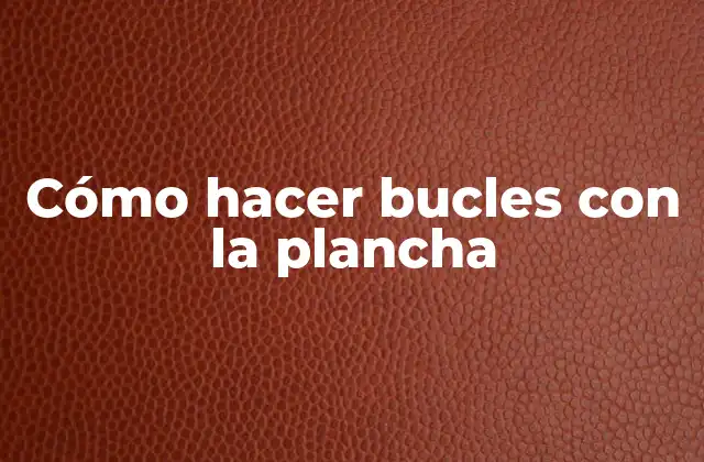 Cómo Hacer Bucles con la Plancha