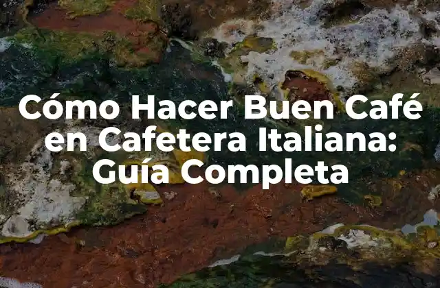 Cómo Hacer Buen Café en Cafetera Italiana: Guía Completa