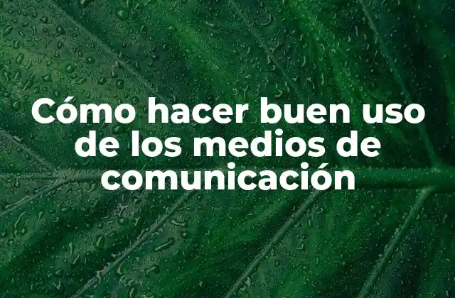Cómo Hacer Buen Uso de los Medios de Comunicación 2 Cómo hacer buen uso de los medios de comunicación