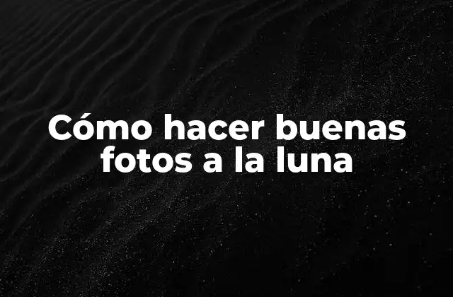 Cómo Hacer Buenas Fotos a la Luna