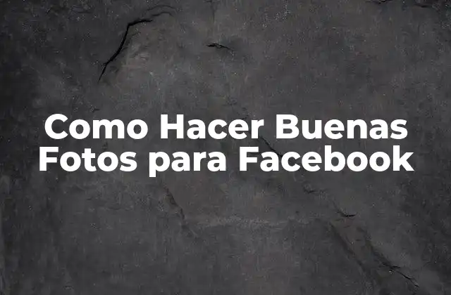 Como Hacer Buenas Fotos para Facebook