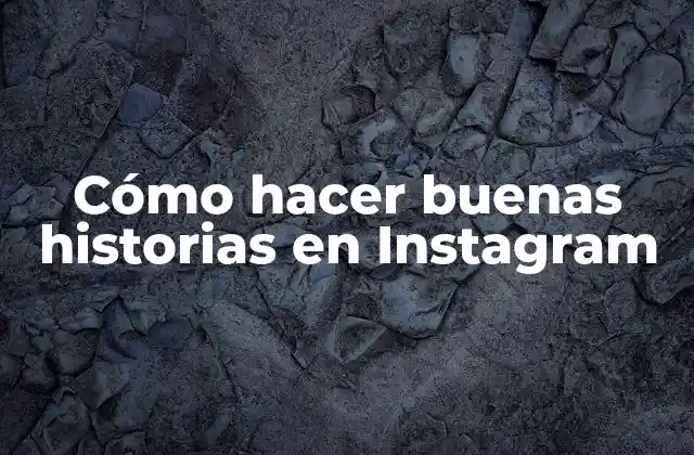Cómo Hacer Buenas Historias en Instagram