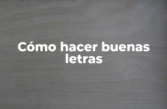 Cómo Hacer Buenas Letras