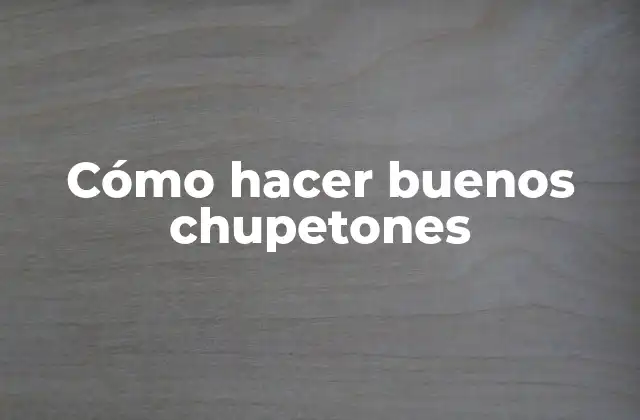 Cómo hacer buenos chupetones