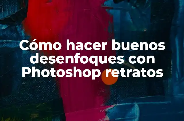 Cómo Hacer Buenos Desenfoques con Photoshop Retratos