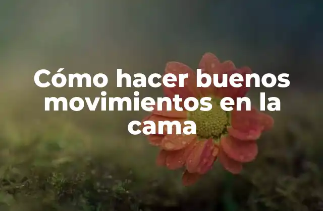 Cómo Hacer Buenos Movimientos en la Cama