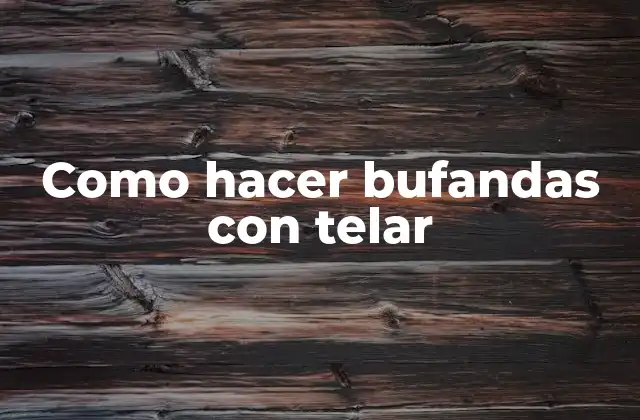 Como hacer bufandas con telar