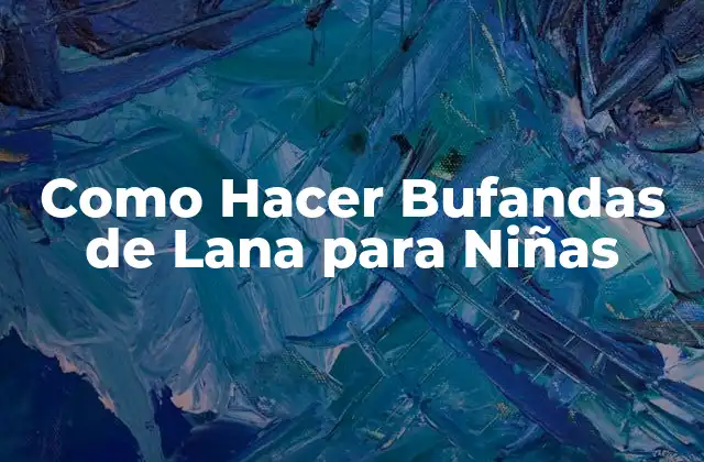 Como Hacer Bufandas de Lana para Niñas