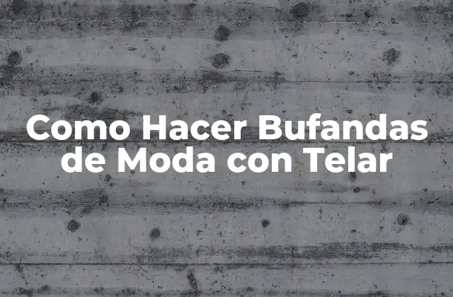 Como Hacer Bufandas de Moda con Telar