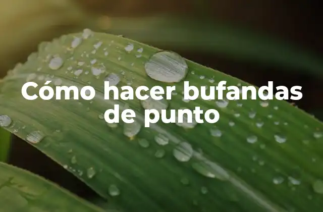 Cómo Hacer Bufandas de Punto