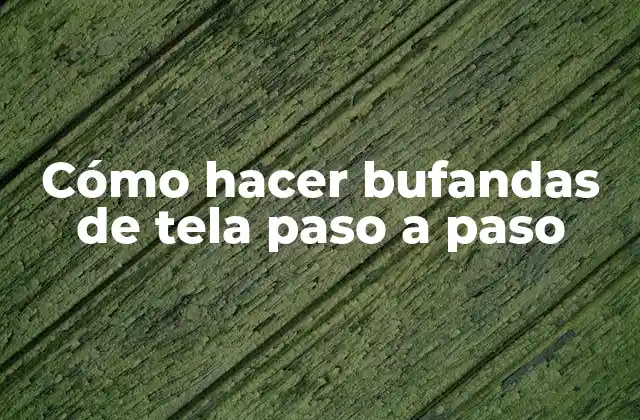 Cómo hacer bufandas de tela paso a paso