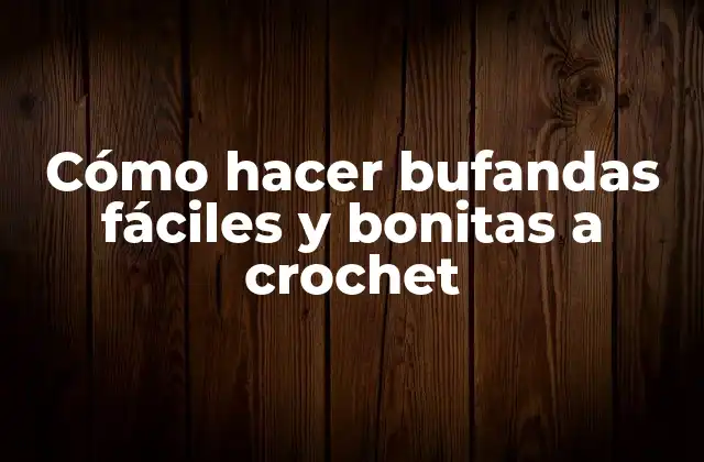 Cómo Hacer Bufandas Fáciles y Bonitas a Crochet