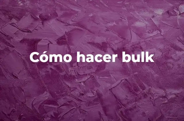 Cómo Hacer Bulk