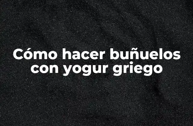 Cómo Hacer Buñuelos con Yogur Griego