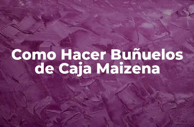 Como Hacer Buñuelos de Caja Maizena