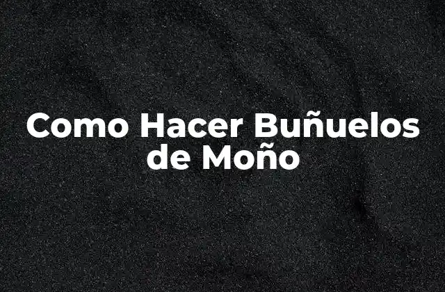 Como Hacer Buñuelos de Moño