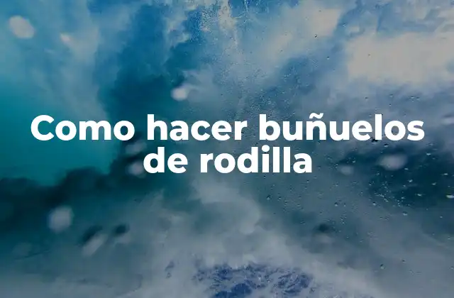 Como Hacer Buñuelos de Rodilla