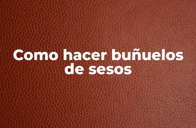 Como Hacer Buñuelos de Sesos