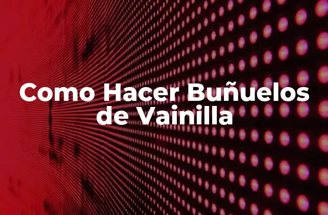 Como Hacer Buñuelos de Vainilla