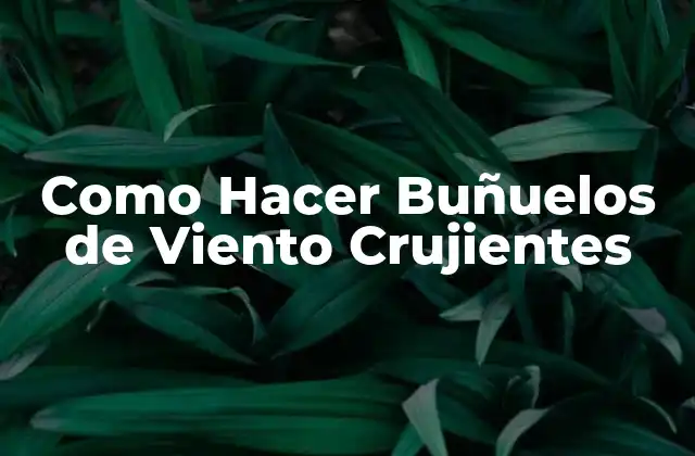 Como Hacer Buñuelos de Viento Crujientes