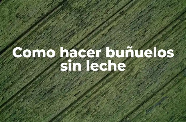 ¿Qué son los buñuelos sin leche?