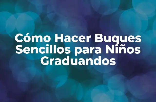Cómo Hacer Buques Sencillos para Niños Graduandos 2 Cómo Hacer Buques Sencillos para Niños Graduandos