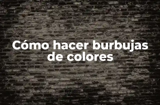 Cómo Hacer Burbujas de Colores