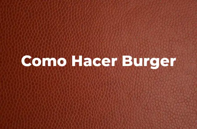 Como Hacer Burger