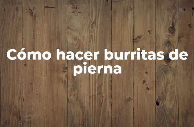 Cómo Hacer Burritas de Pierna