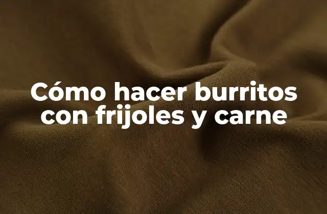 Cómo Hacer Burritos con Frijoles y Carne