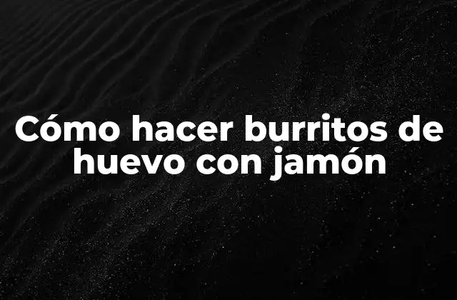 Cómo Hacer Burritos de Huevo con Jamón