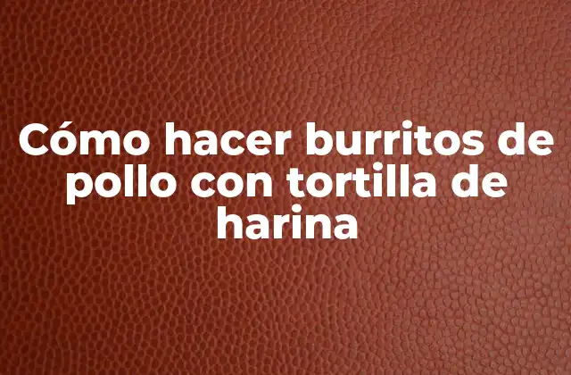 Cómo Hacer Burritos de Pollo con Tortilla de Harina 2 Cómo hacer burritos de pollo con tortilla de harina