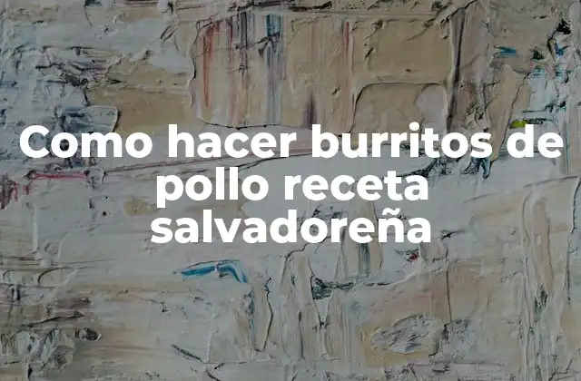 Como Hacer Burritos de Pollo Receta Salvadoreña