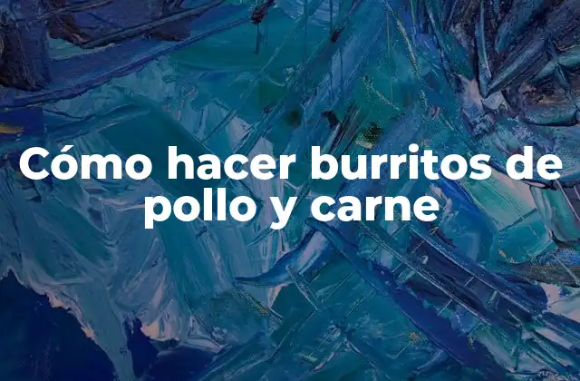 Cómo Hacer Burritos de Pollo y Carne