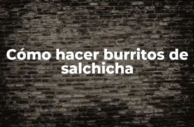 Cómo hacer burritos de salchicha