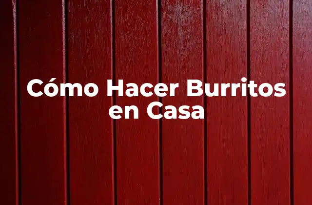 Cómo Hacer Burritos en Casa