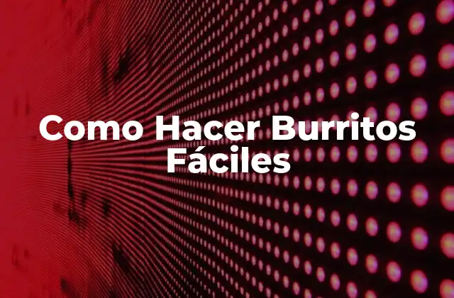 Como Hacer Burritos Fáciles