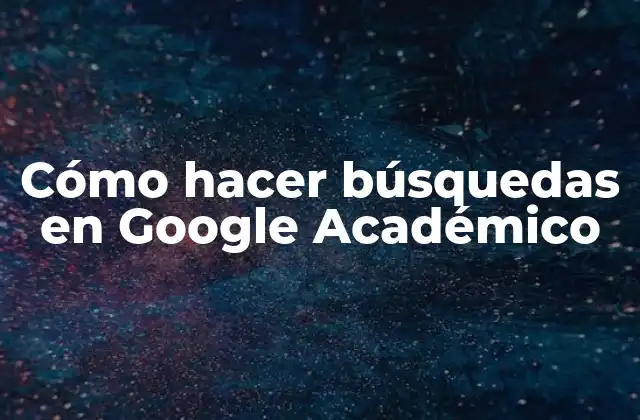 Cómo Hacer Búsquedas en Google Académico