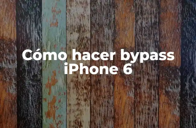 ¿Qué es el bypass de iPhone 6 y para qué sirve?